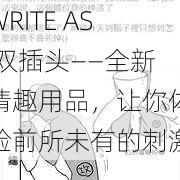 WRITE AS 双插头——全新情趣用品，让你体验前所未有的刺激