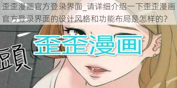 歪歪漫画官方登录界面_请详细介绍一下歪歪漫画官方登录界面的设计风格和功能布局是怎样的？