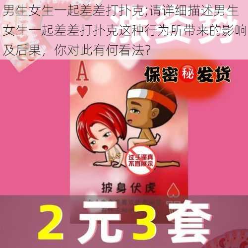 男生女生一起差差打扑克;请详细描述男生女生一起差差打扑克这种行为所带来的影响及后果，你对此有何看法？