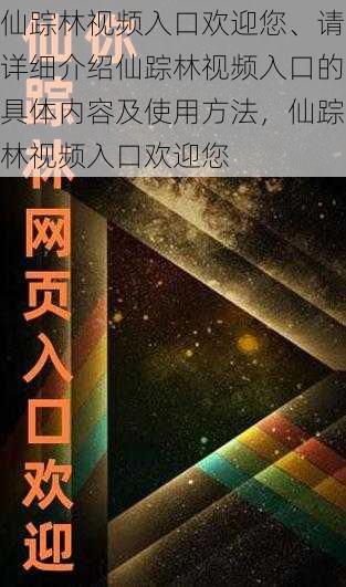 仙踪林视频入口欢迎您、请详细介绍仙踪林视频入口的具体内容及使用方法，仙踪林视频入口欢迎您