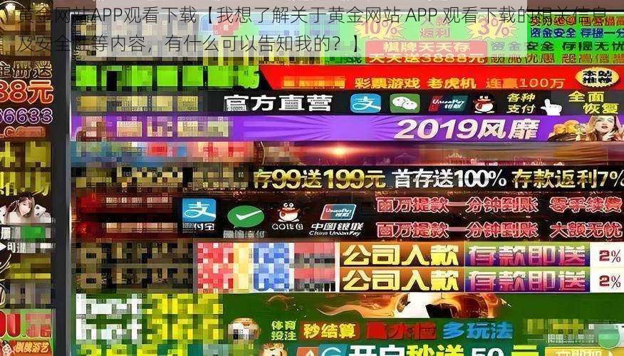 黄金网站APP观看下载【我想了解关于黄金网站 APP 观看下载的相关信息及安全性等内容，有什么可以告知我的？】