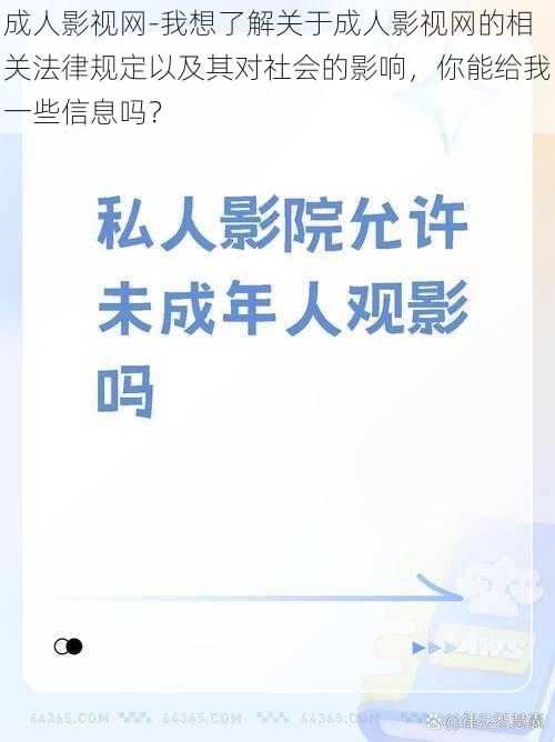 成人影视网-我想了解关于成人影视网的相关法律规定以及其对社会的影响，你能给我一些信息吗？