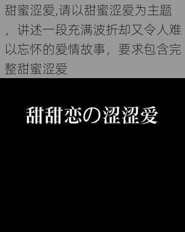 甜蜜涩爱,请以甜蜜涩爱为主题，讲述一段充满波折却又令人难以忘怀的爱情故事，要求包含完整甜蜜涩爱