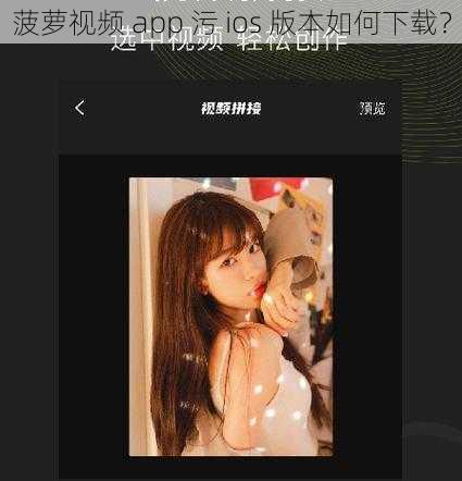 菠萝视频 app 污 ios 版本如何下载？