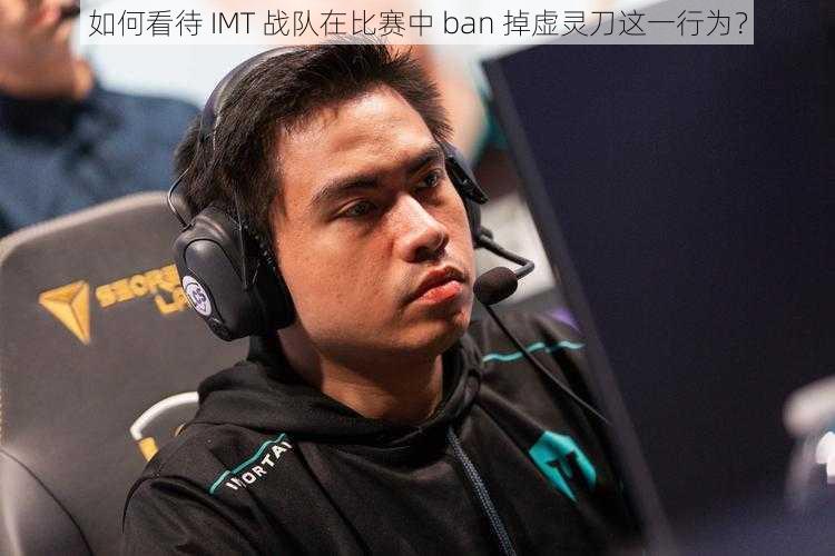 如何看待 IMT 战队在比赛中 ban 掉虚灵刀这一行为？