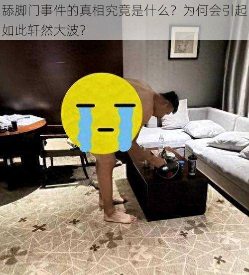 舔脚门事件的真相究竟是什么？为何会引起如此轩然大波？