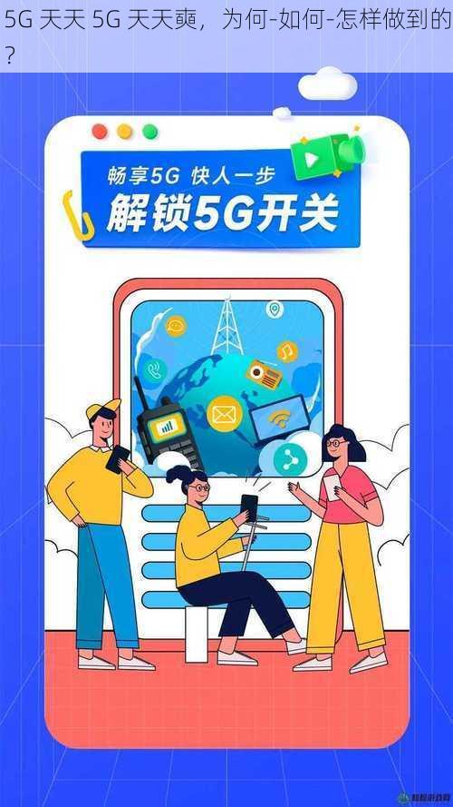 5G 天天 5G 天天奭，为何-如何-怎样做到的？