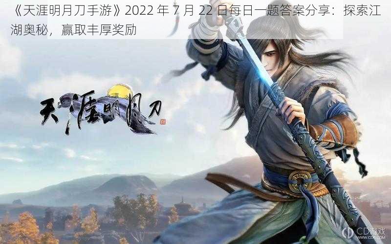 《天涯明月刀手游》2022 年 7 月 22 日每日一题答案分享：探索江湖奥秘，赢取丰厚奖励