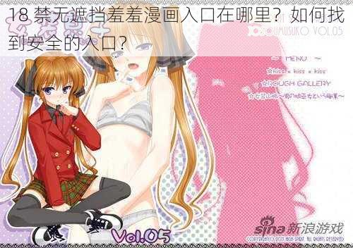 18 禁无遮挡羞羞漫画入口在哪里？如何找到安全的入口？