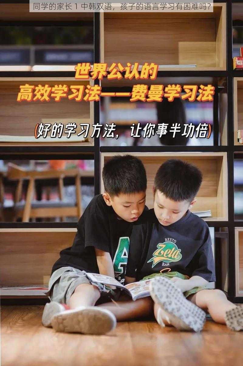 同学的家长 1 中韩双语，孩子的语言学习有困难吗？