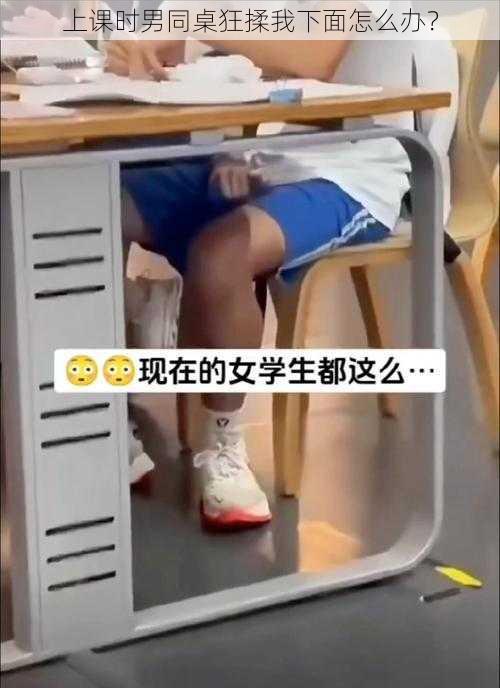 上课时男同桌狂揉我下面怎么办？