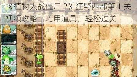 《植物大战僵尸 2》狂野西部第 1 关视频攻略：巧用道具，轻松过关