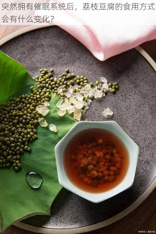 突然拥有催眠系统后，荔枝豆腐的食用方式会有什么变化？