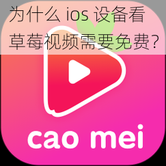 为什么 ios 设备看草莓视频需要免费？