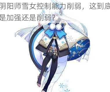 阴阳师雪女控制能力削弱，这到底是加强还是削弱？