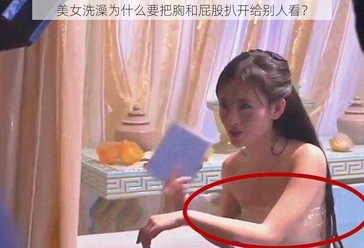 美女洗澡为什么要把胸和屁股扒开给别人看？