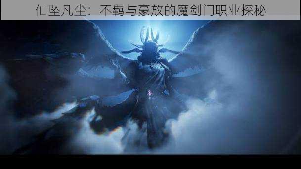 仙坠凡尘：不羁与豪放的魔剑门职业探秘