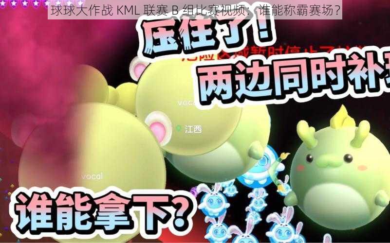 球球大作战 KML 联赛 B 组比赛视频：谁能称霸赛场？