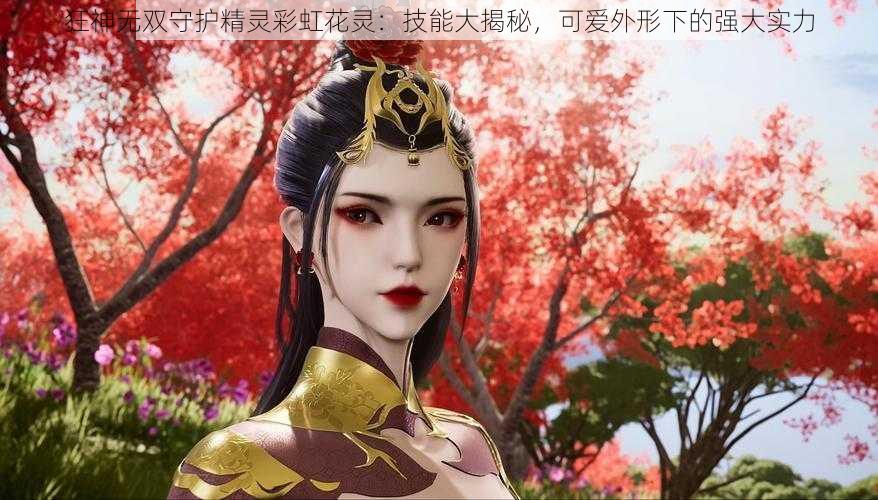 狂神无双守护精灵彩虹花灵：技能大揭秘，可爱外形下的强大实力