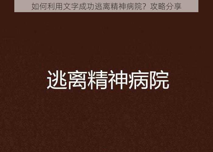 如何利用文字成功逃离精神病院？攻略分享